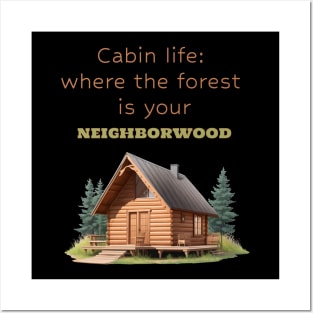 Cabin life: where the forest is your 'neighborwood Posters and Art